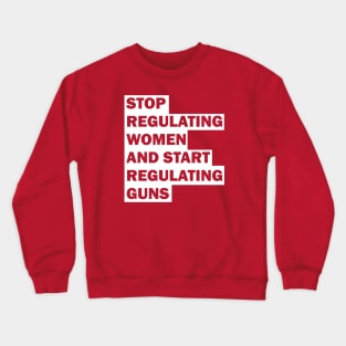 Stop regulating women and start regulating guns Crewneck Sweatshirt